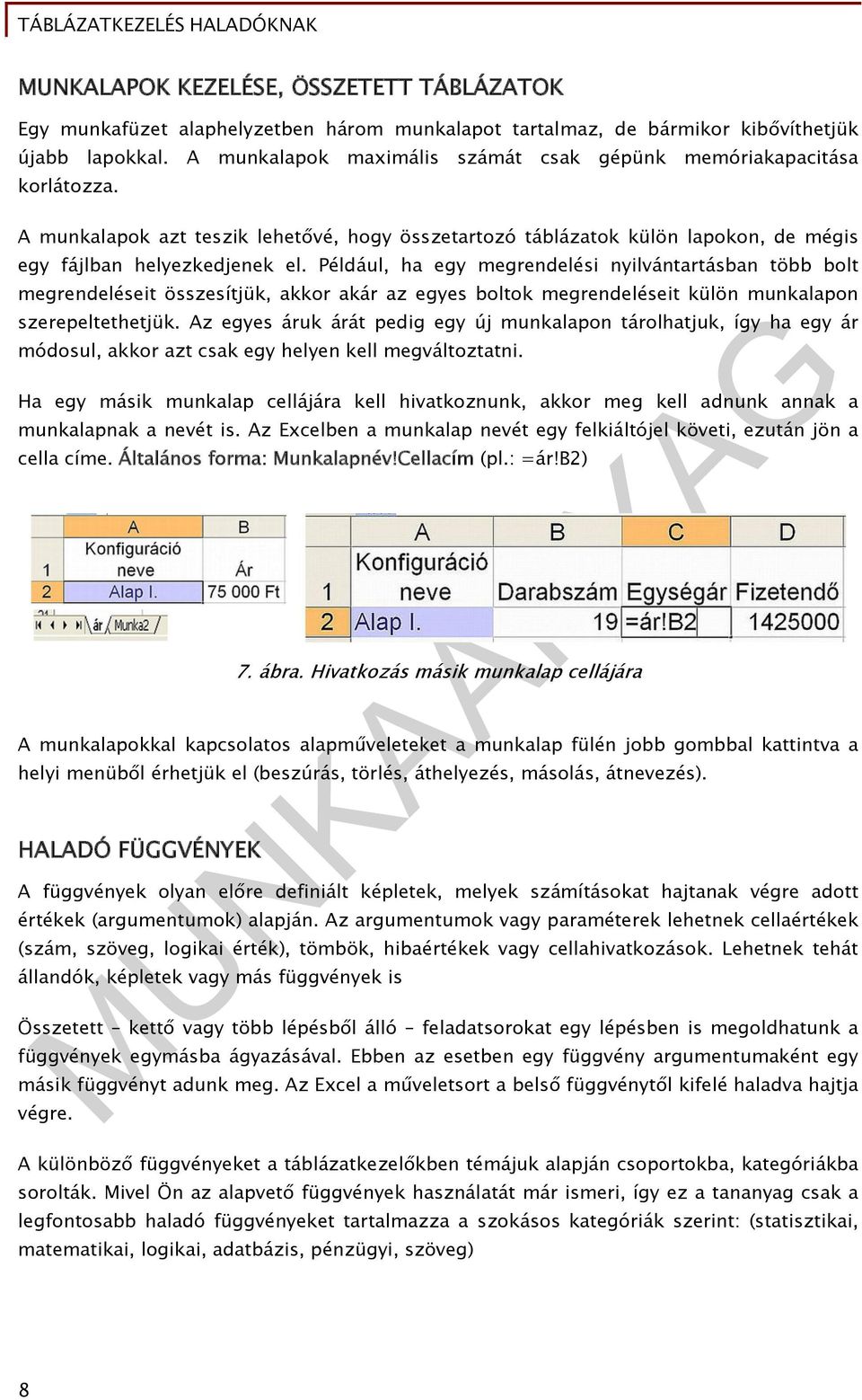 Például, ha egy megrendelési nyilvántartásban több bolt megrendeléseit összesítjük, akkor akár az egyes boltok megrendeléseit külön munkalapon szerepeltethetjük.