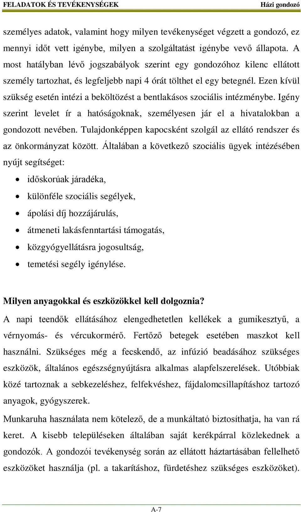 Ezen kívül szükség esetén intézi a beköltözést a bentlakásos szociális intézménybe. Igény szerint levelet ír a hatóságoknak, személyesen jár el a hivatalokban a gondozott nevében.