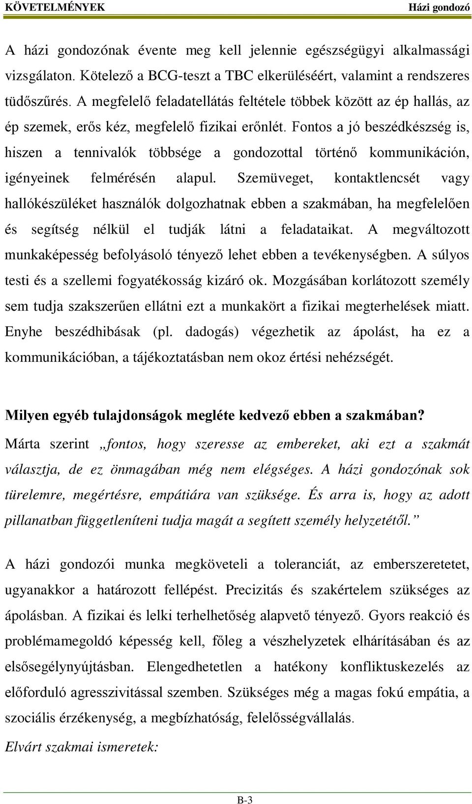 Fontos a jó beszédkészség is, hiszen a tennivalók többsége a gondozottal történő kommunikáción, igényeinek felmérésén alapul.