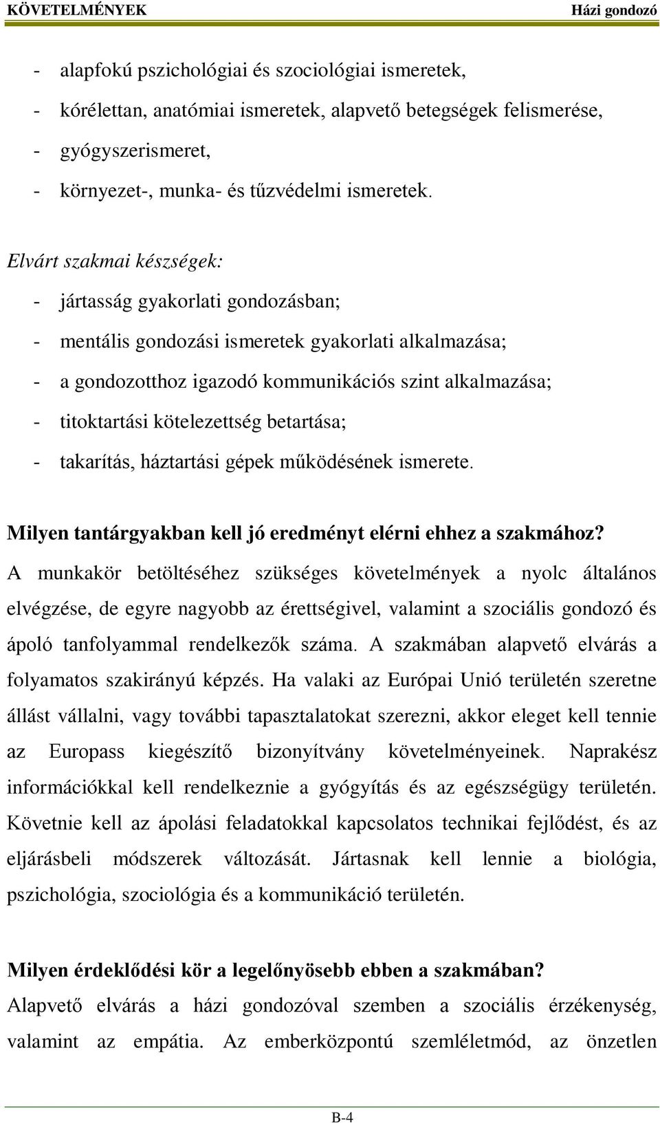 kötelezettség betartása; - takarítás, háztartási gépek működésének ismerete. Milyen tantárgyakban kell jó eredményt elérni ehhez a szakmához?