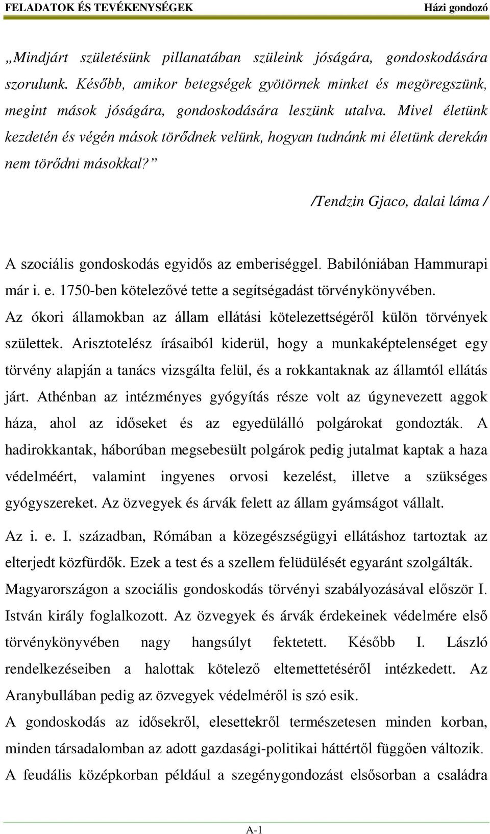 Mivel életünk kezdetén és végén mások törődnek velünk, hogyan tudnánk mi életünk derekán nem törődni másokkal? /Tendzin Gjaco, dalai láma / A szociális gondoskodás egyidős az emberiséggel.