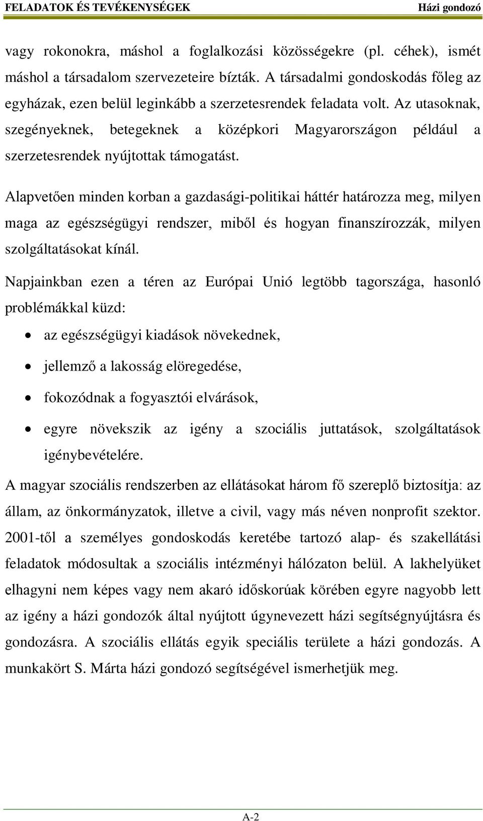 Az utasoknak, szegényeknek, betegeknek a középkori Magyarországon például a szerzetesrendek nyújtottak támogatást.