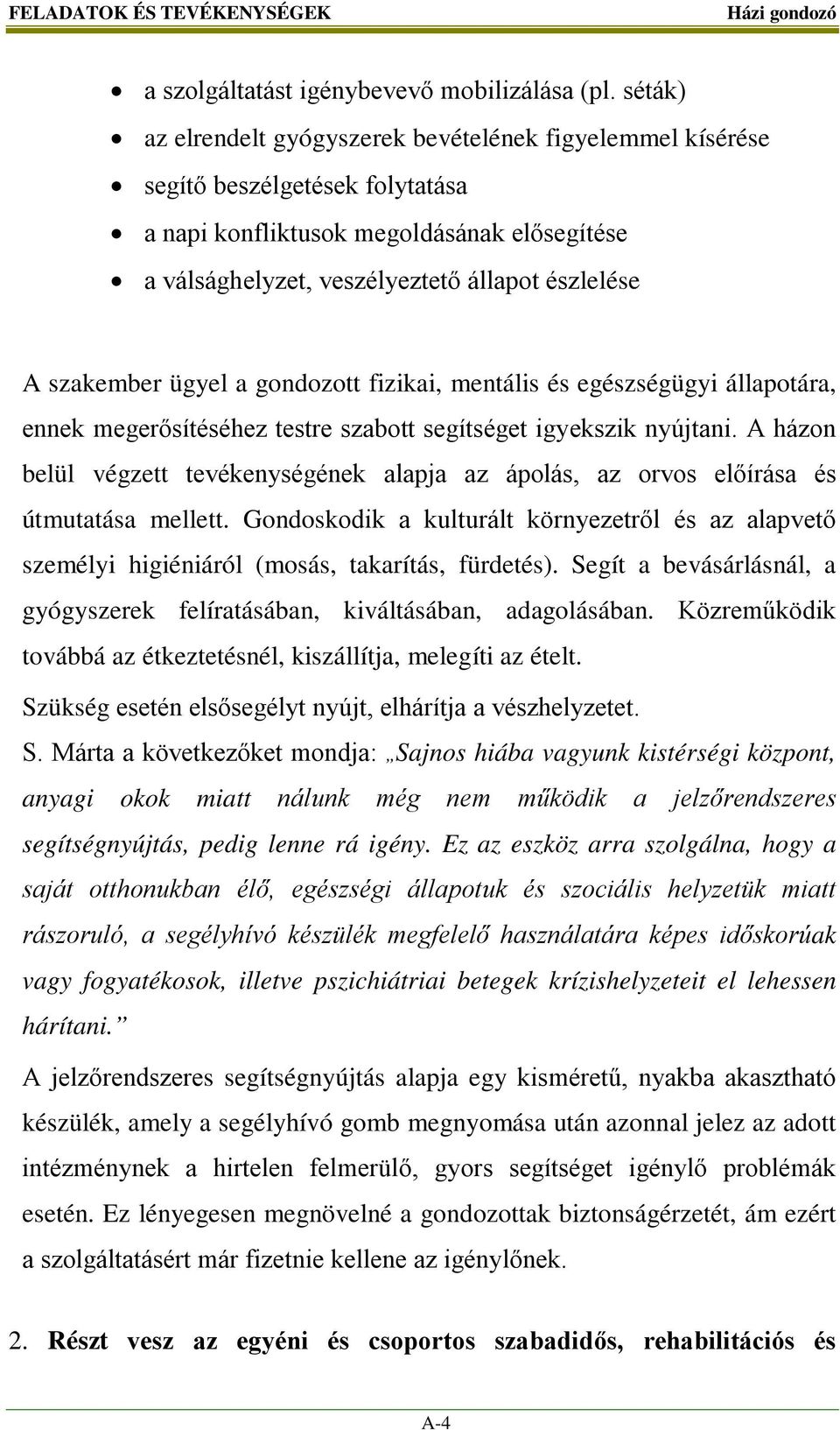 szakember ügyel a gondozott fizikai, mentális és egészségügyi állapotára, ennek megerősítéséhez testre szabott segítséget igyekszik nyújtani.