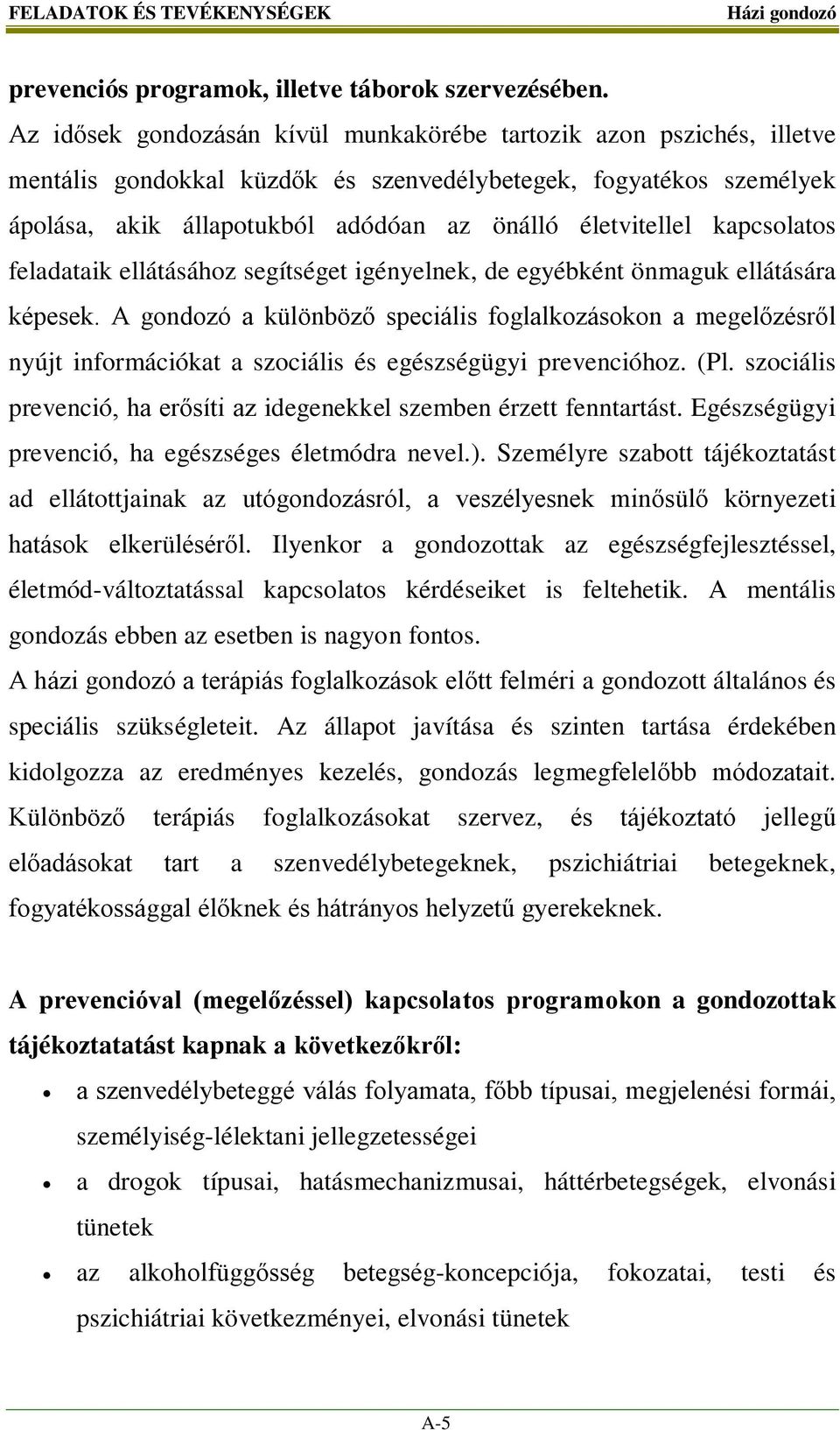 kapcsolatos feladataik ellátásához segítséget igényelnek, de egyébként önmaguk ellátására képesek.