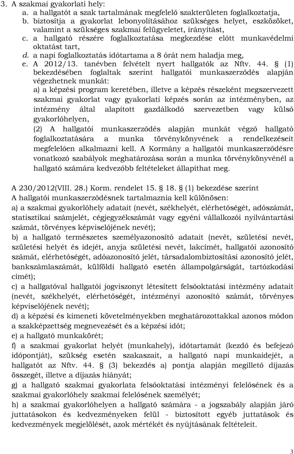 a hallgató részére foglalkoztatása megkezdése előtt munkavédelmi oktatást tart, d. a napi foglalkoztatás időtartama a 8 órát nem haladja meg, e. A 2012/13. tanévben felvételt nyert hallgatók az Nftv.