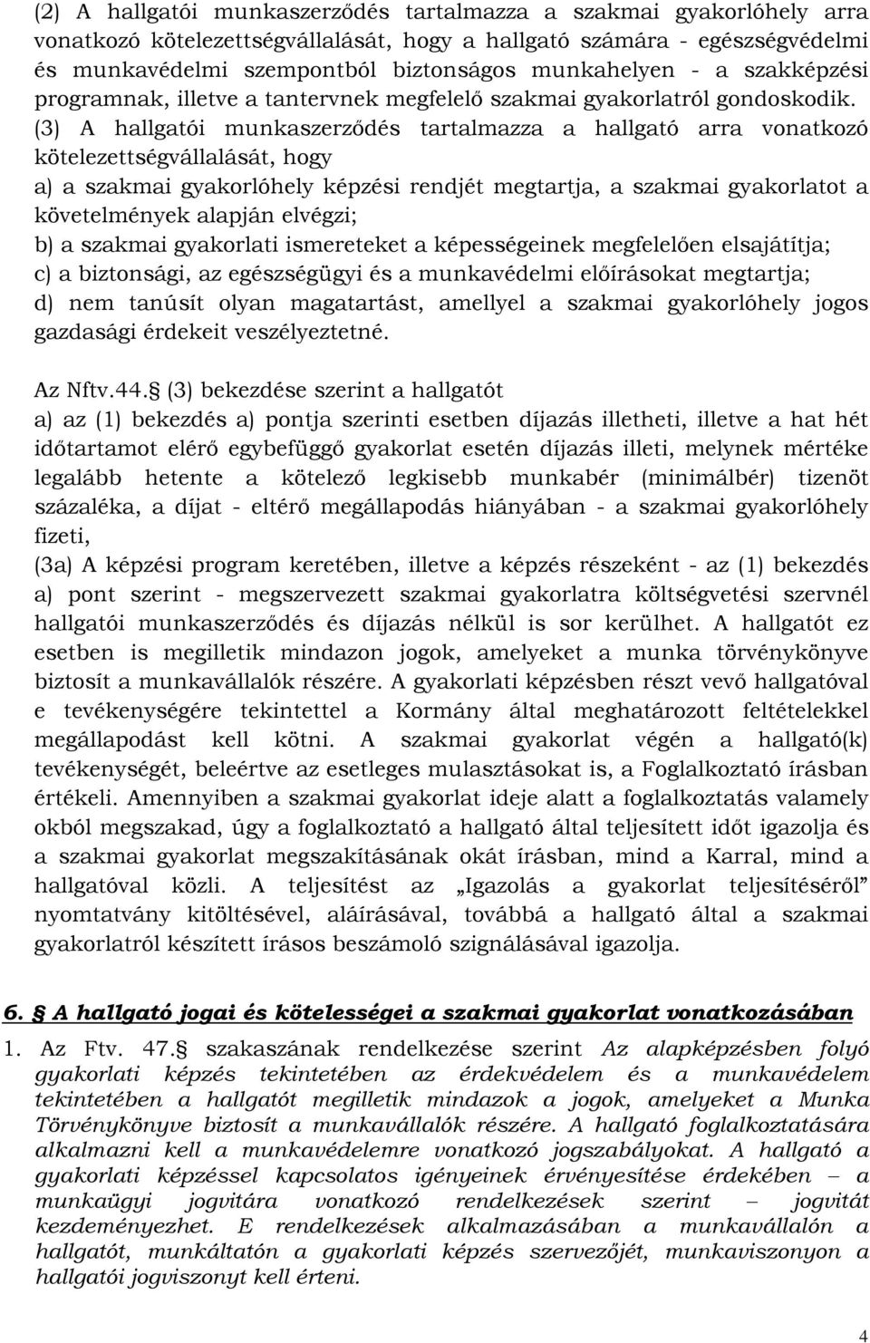 (3) A hallgatói munkaszerződés tartalmazza a hallgató arra vonatkozó kötelezettségvállalását, hogy a) a szakmai gyakorlóhely képzési rendjét megtartja, a szakmai gyakorlatot a követelmények alapján