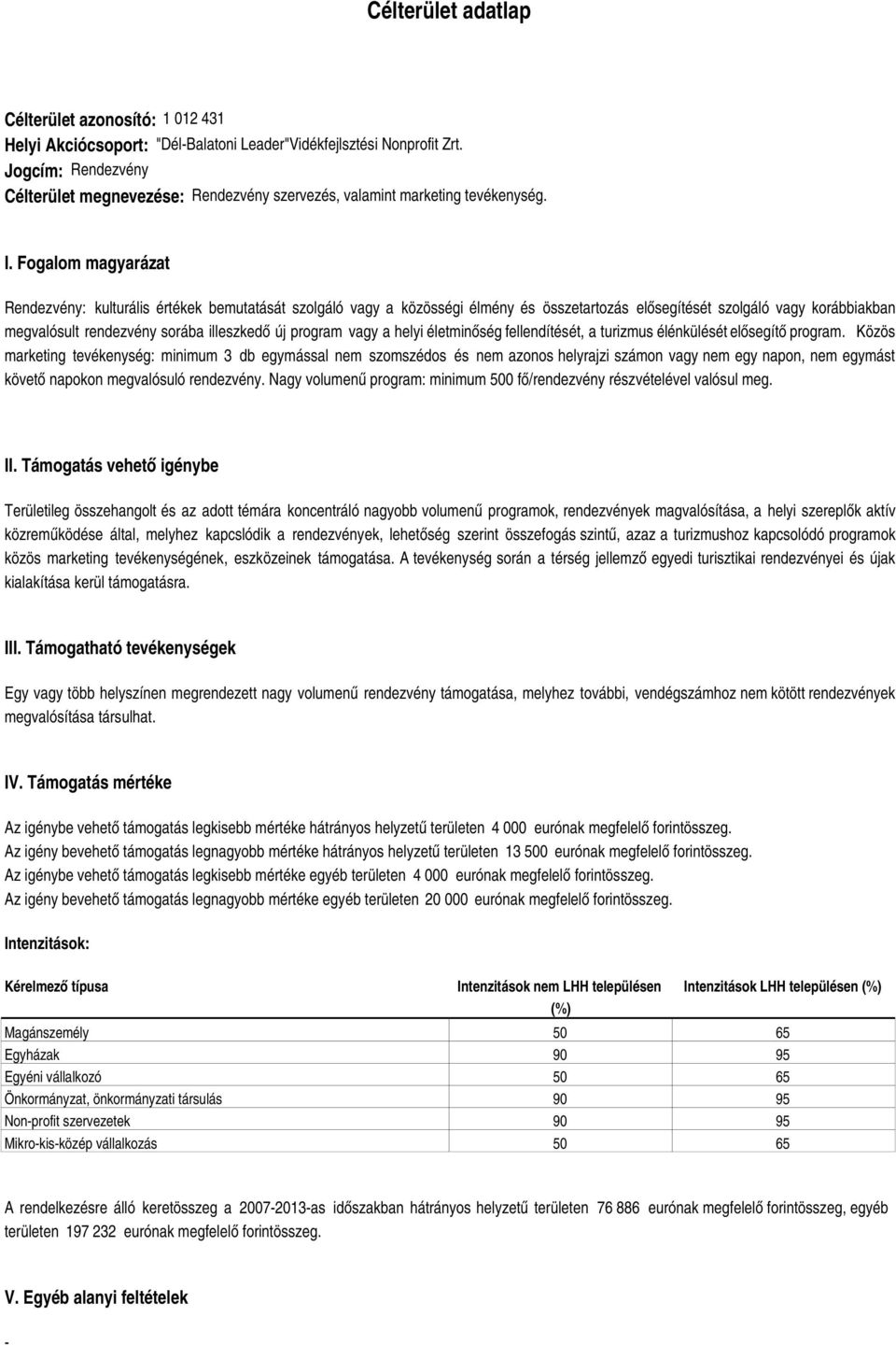 Fogalom magyarázat Rendezvény: kulturális értékek bemutatását szolgáló vagy a közösségi élmény és összetartozás elősegítését szolgáló vagy korábbiakban megvalósult rendezvény sorába illeszkedő új