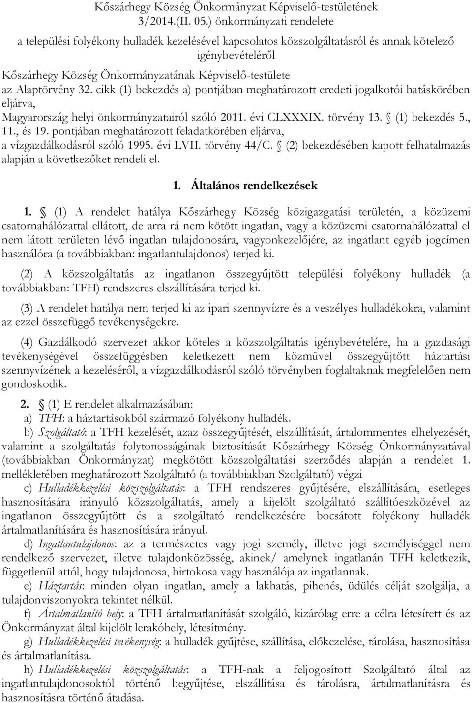 Alaptörvény 32. cikk (1) bekezdés a) pontjában meghatározott eredeti jogalkotói hatáskörében eljárva, Magyarország helyi önkormányzatairól szóló 2011. évi CLXXXIX. törvény 13. (1) bekezdés 5., 11.