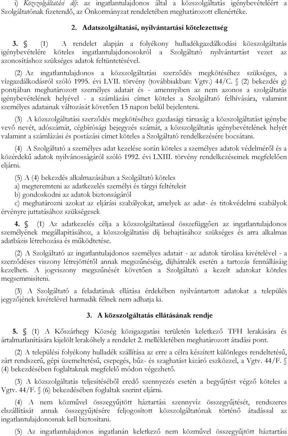 (1) A rendelet alapján a folyékony hulladékgazdálkodási közszolgáltatás igénybevételére köteles ingatlantulajdonosokról a Szolgáltató nyilvántartást vezet az azonosításhoz szükséges adatok