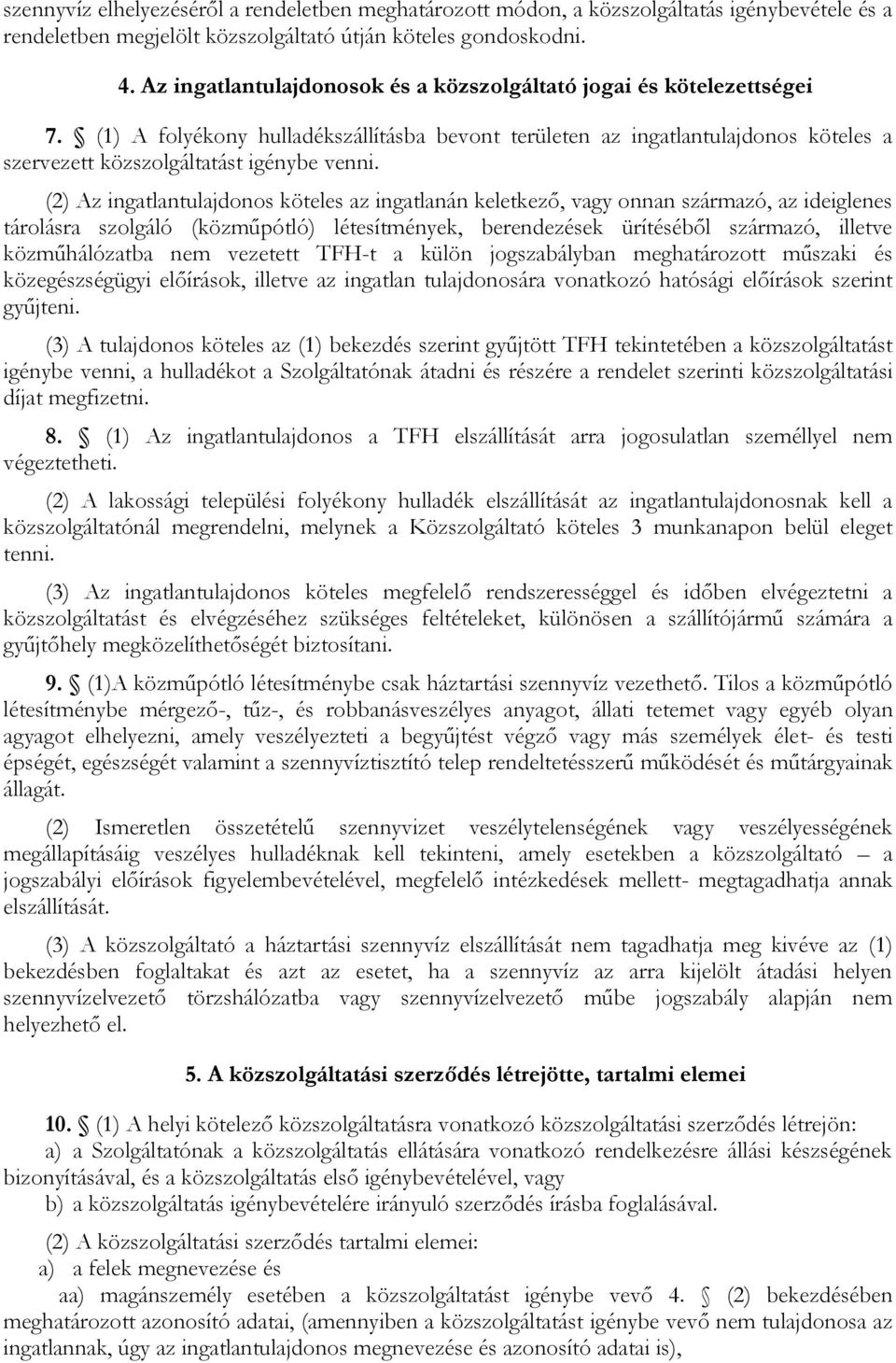 (2) Az ingatlantulajdonos köteles az ingatlanán keletkező, vagy onnan származó, az ideiglenes tárolásra szolgáló (közműpótló) létesítmények, berendezések ürítéséből származó, illetve közműhálózatba