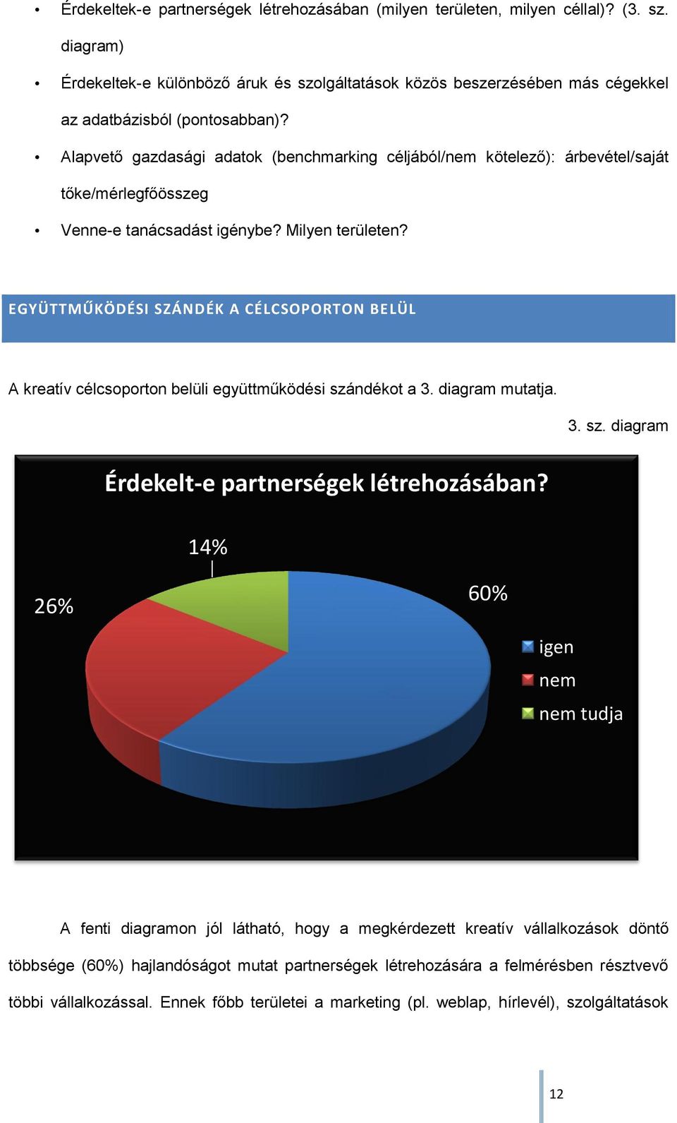 Alapvető gazdasági adatok (benchmarking céljából/nem kötelező): árbevétel/saját tőke/mérlegfőösszeg Venne-e tanácsadást igénybe? Milyen területen?