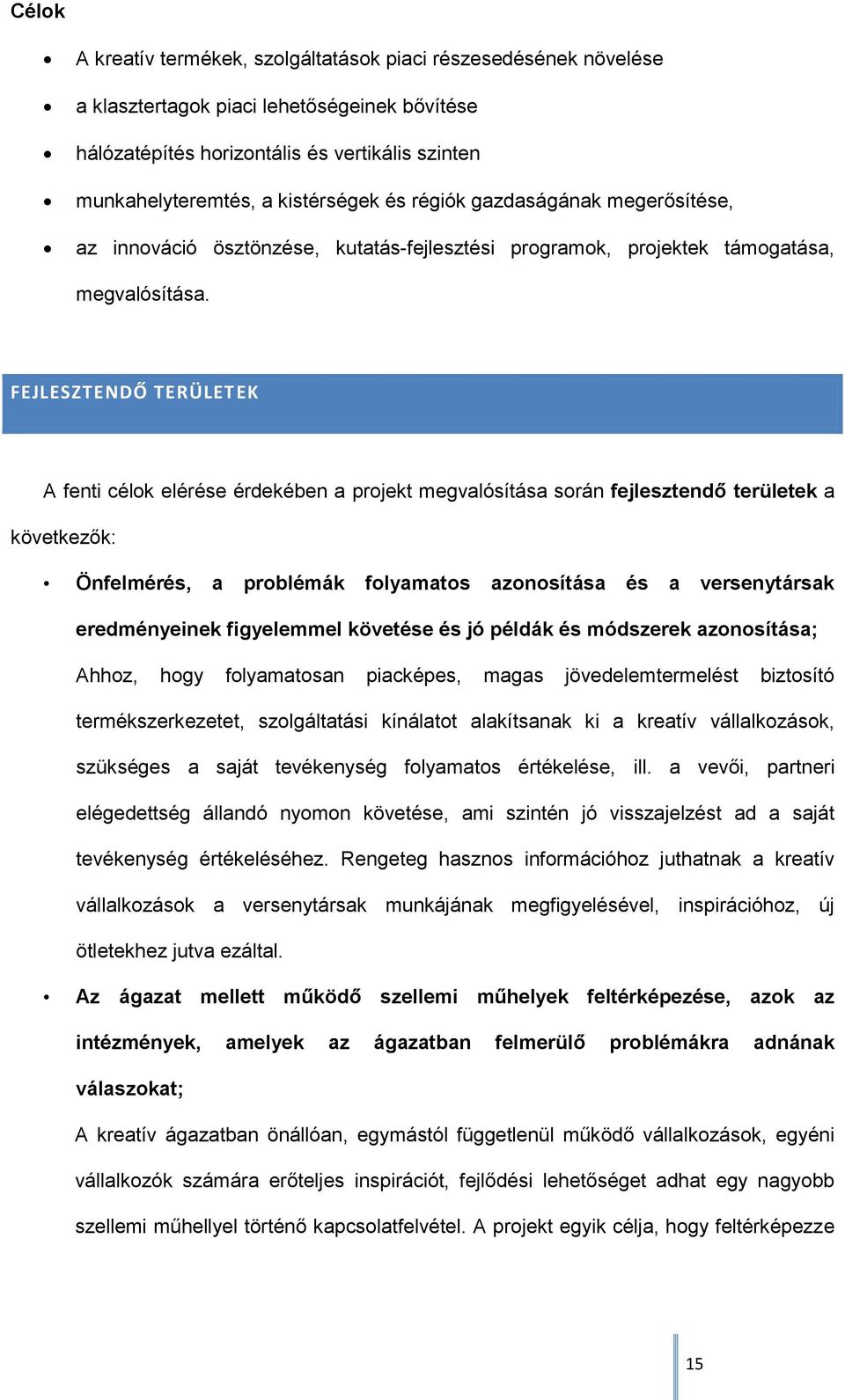 FEJLESZTENDŐ TERÜLETEK A fenti célok elérése érdekében a projekt megvalósítása során fejlesztendő területek a következők: Önfelmérés, a problémák folyamatos azonosítása és a versenytársak