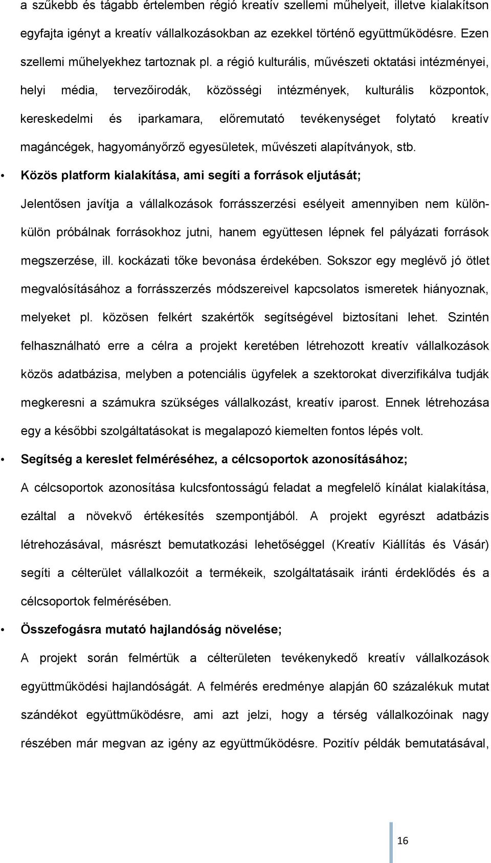 a régió kulturális, művészeti oktatási intézményei, helyi média, tervezőirodák, közösségi intézmények, kulturális központok, kereskedelmi és iparkamara, előremutató tevékenységet folytató kreatív