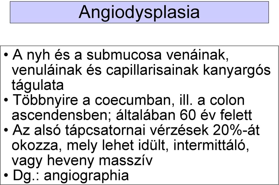 a colon ascendensben; általában 60 év felett Az alsó tápcsatornai