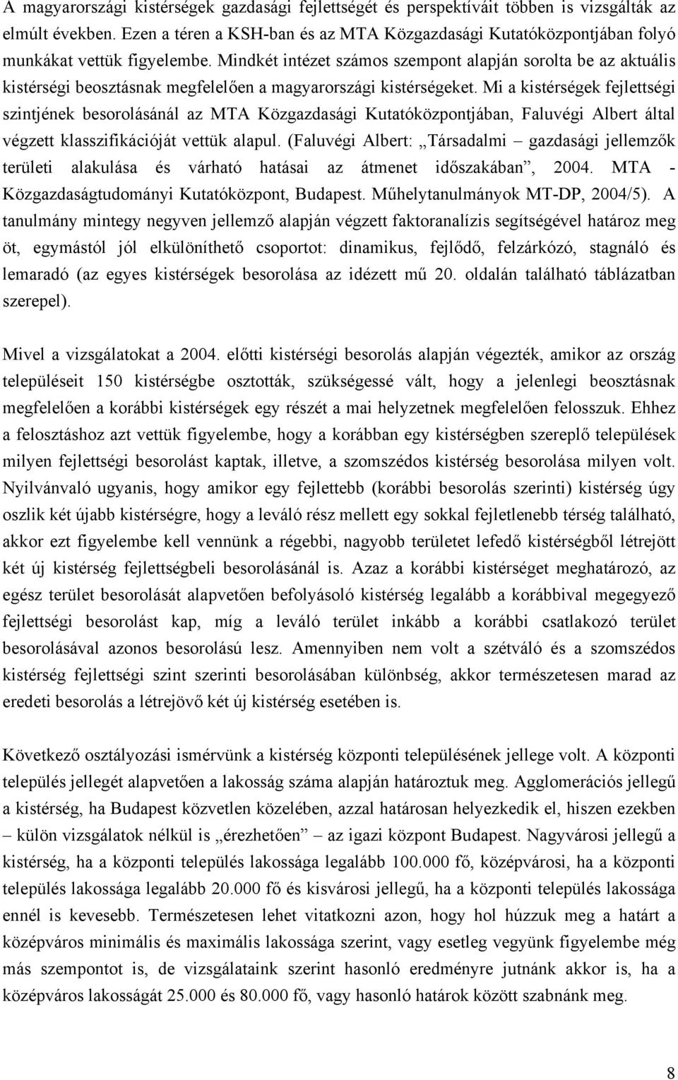 Mindkét intézet számos szempont alapján sorolta be az aktuális kistérségi beosztásnak megfelelően a magyarországi kistérségeket.