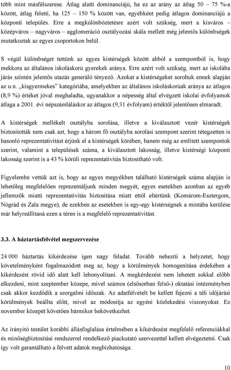 S végül különbséget tettünk az egyes kistérségek között abból a szempontból is, hogy mekkora az általános iskoláskorú gyerekek aránya.