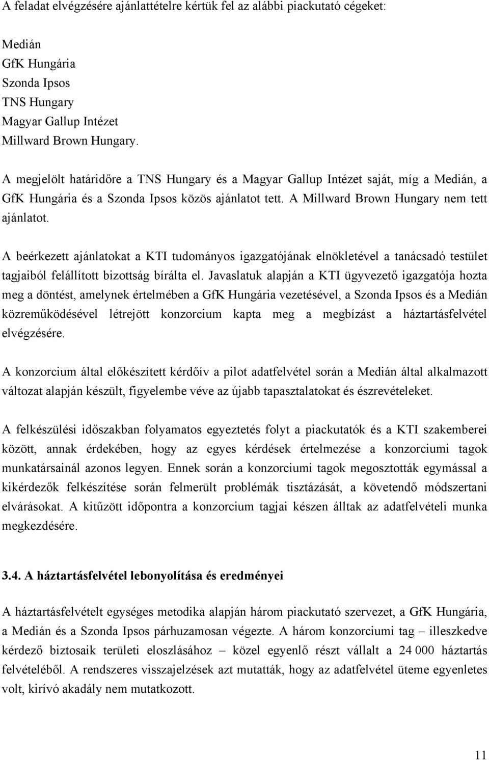 A beérkezett ajánlatokat a KTI tudományos igazgatójának elnökletével a tanácsadó testület tagjaiból felállított bizottság bírálta el.