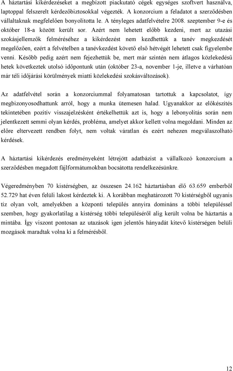 Azért nem lehetett előbb kezdeni, mert az utazási szokásjellemzők felméréséhez a kikérdezést nem kezdhettük a tanév megkezdését megelőzően, ezért a felvételben a tanévkezdést követő első hétvégét