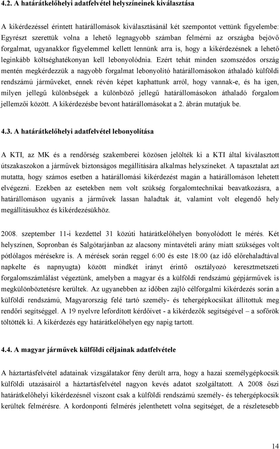 Ezért tehát minden szomszédos ország mentén megkérdezzük a nagyobb forgalmat lebonyolító határállomásokon áthaladó külföldi rendszámú járműveket, ennek révén képet kaphattunk arról, hogy vannak-e, és