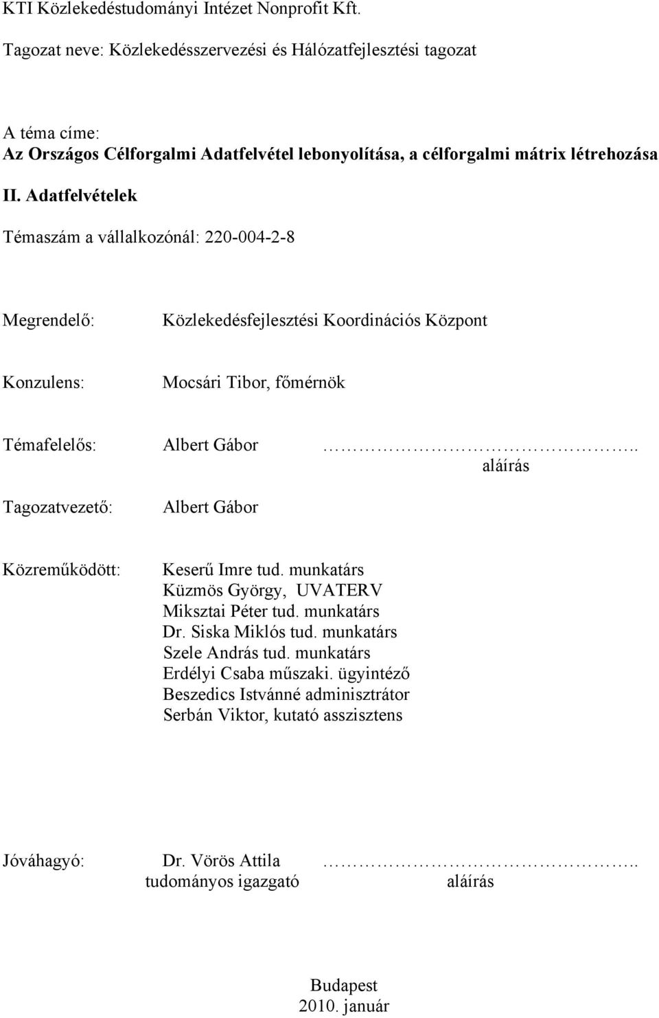 Adatfelvételek Témaszám a vállalkozónál: 220-004-2-8 Megrendelő: Közlekedésfejlesztési Koordinációs Központ Konzulens: Mocsári Tibor, főmérnök Témafelelős: Albert Gábor.