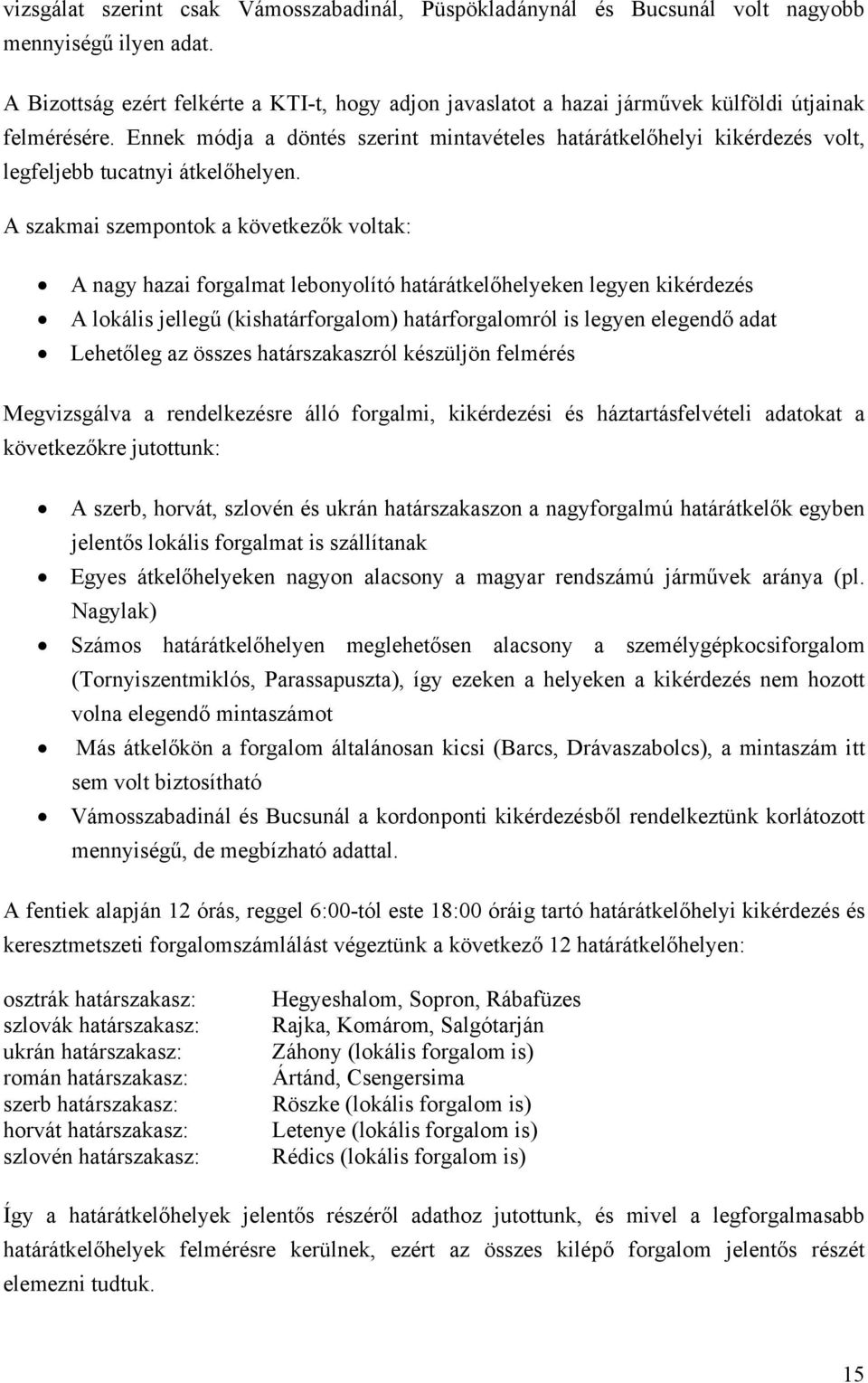 Ennek módja a döntés szerint mintavételes határátkelőhelyi kikérdezés volt, legfeljebb tucatnyi átkelőhelyen.