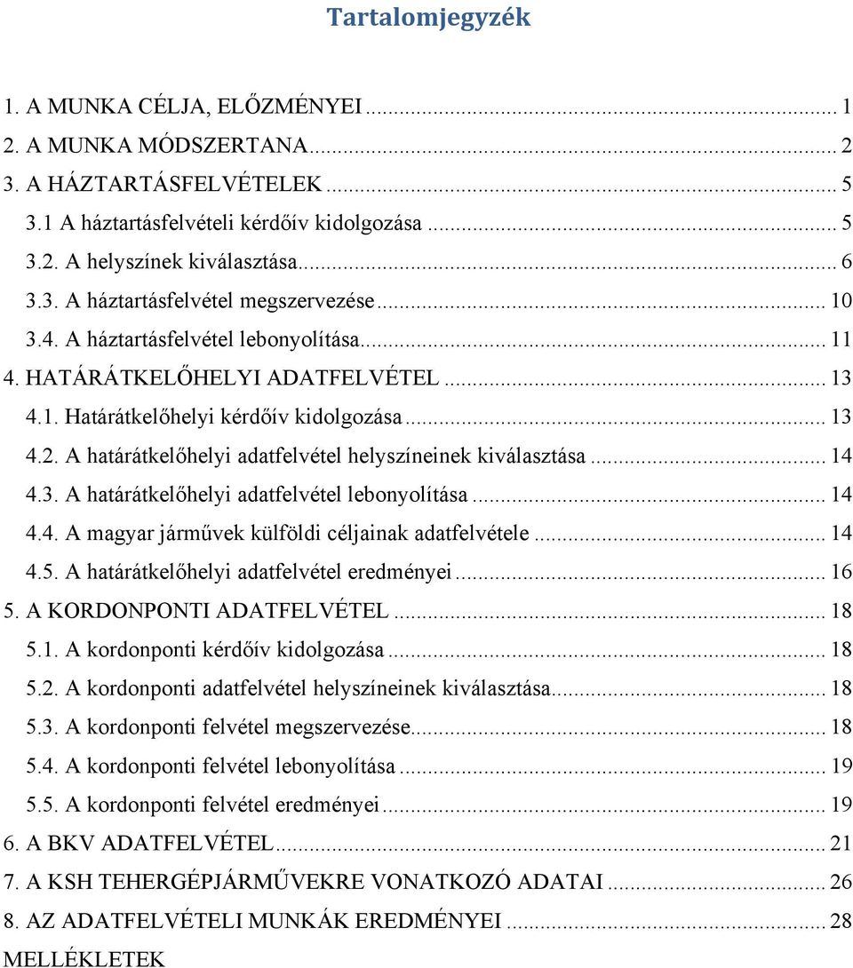 A határátkelőhelyi adatfelvétel helyszíneinek kiválasztása... 14 4.3. A határátkelőhelyi adatfelvétel lebonyolítása... 14 4.4. A magyar járművek külföldi céljainak adatfelvétele... 14 4.5.