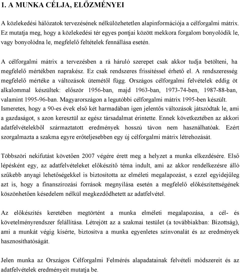 A célforgalmi mátrix a tervezésben a rá háruló szerepet csak akkor tudja betölteni, ha megfelelő mértékben naprakész. Ez csak rendszeres frissítéssel érhető el.