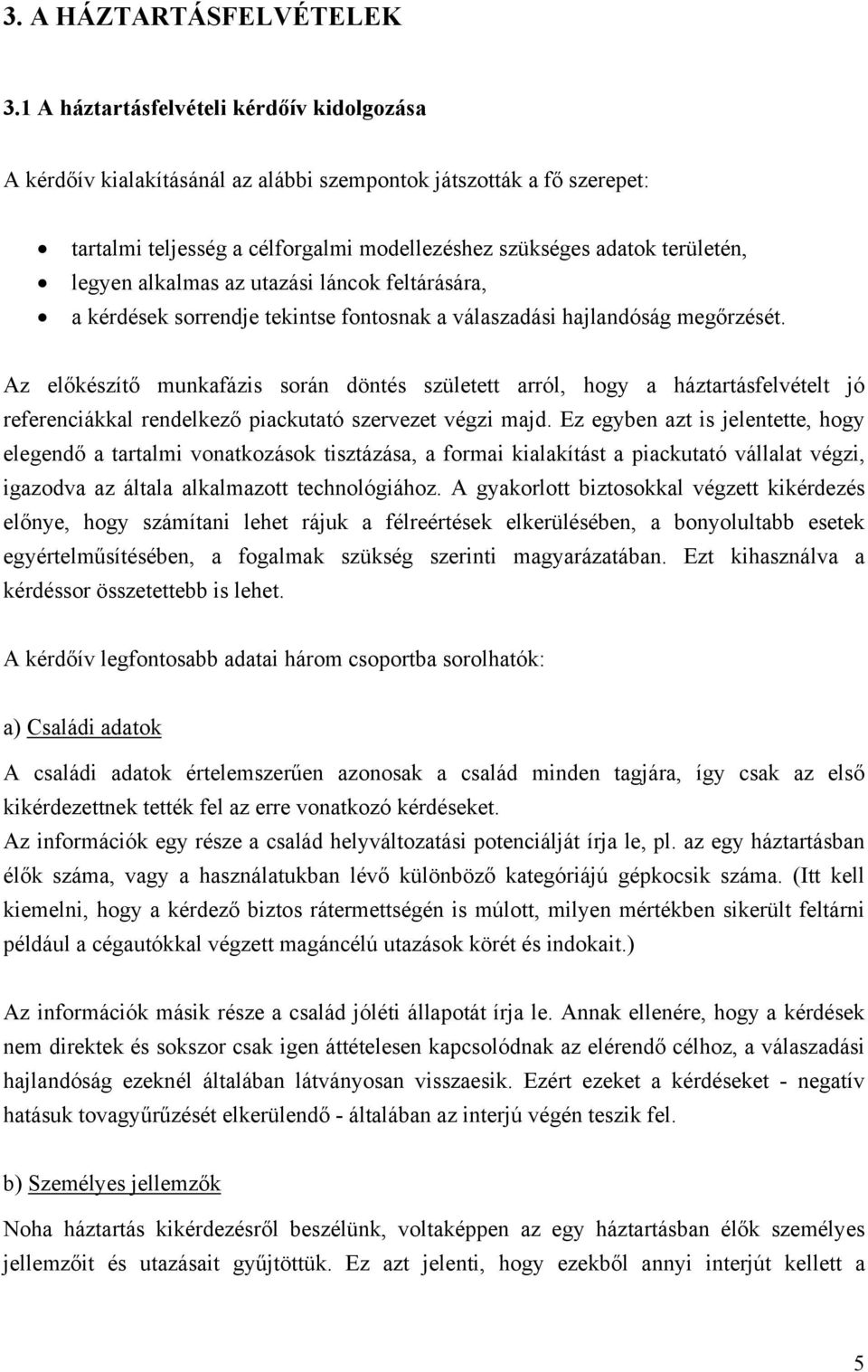 alkalmas az utazási láncok feltárására, a kérdések sorrendje tekintse fontosnak a válaszadási hajlandóság megőrzését.