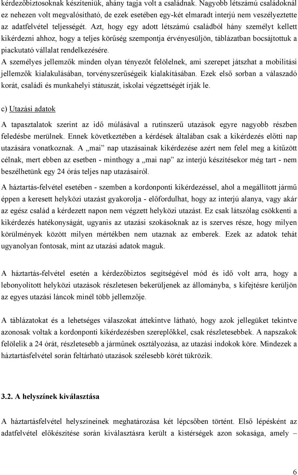 Azt, hogy egy adott létszámú családból hány személyt kellett kikérdezni ahhoz, hogy a teljes körűség szempontja érvényesüljön, táblázatban bocsájtottuk a piackutató vállalat rendelkezésére.