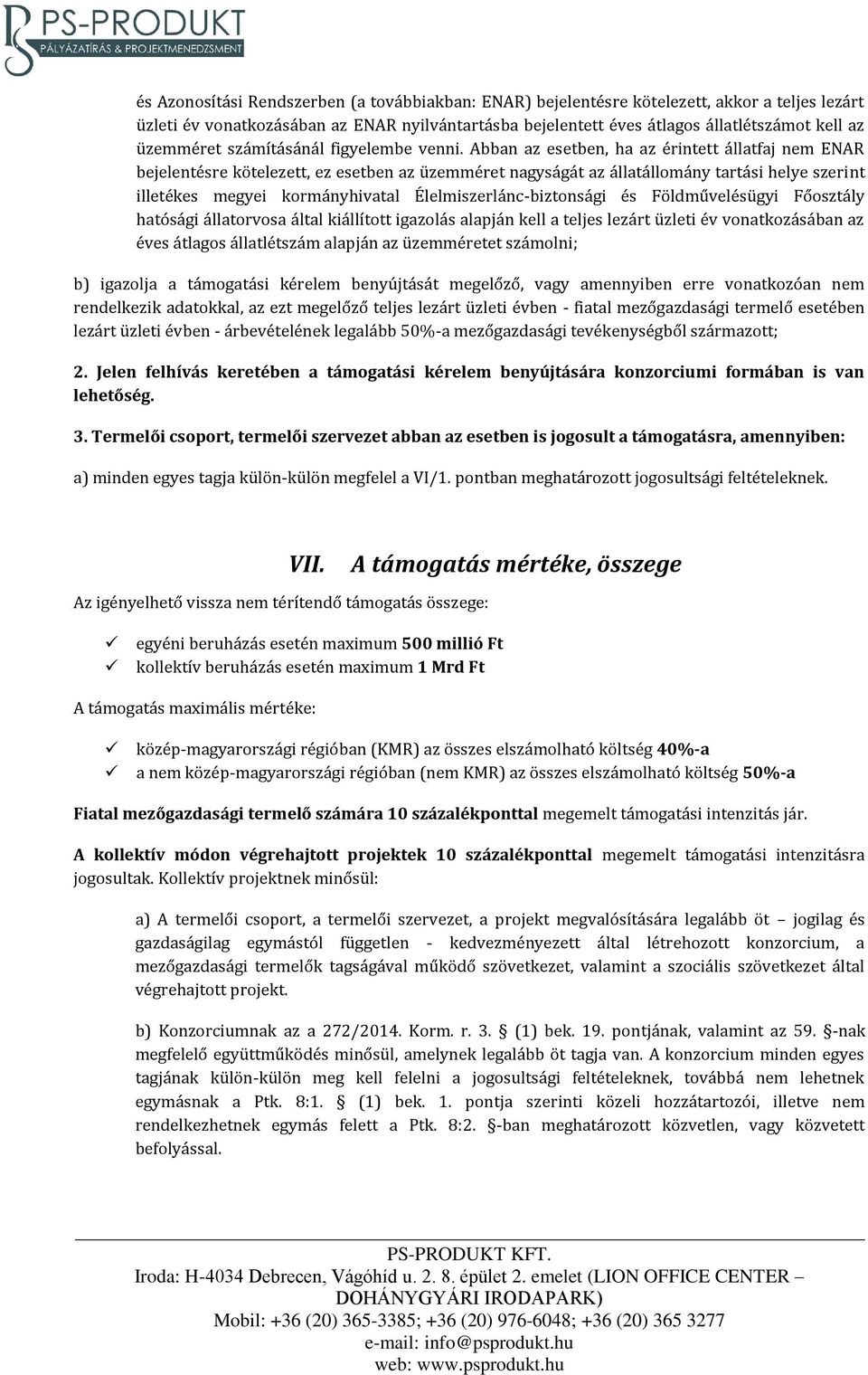 Abban az esetben, ha az érintett állatfaj nem ENAR bejelentésre kötelezett, ez esetben az üzemméret nagyságát az állatállomány tartási helye szerint illetékes megyei kormányhivatal