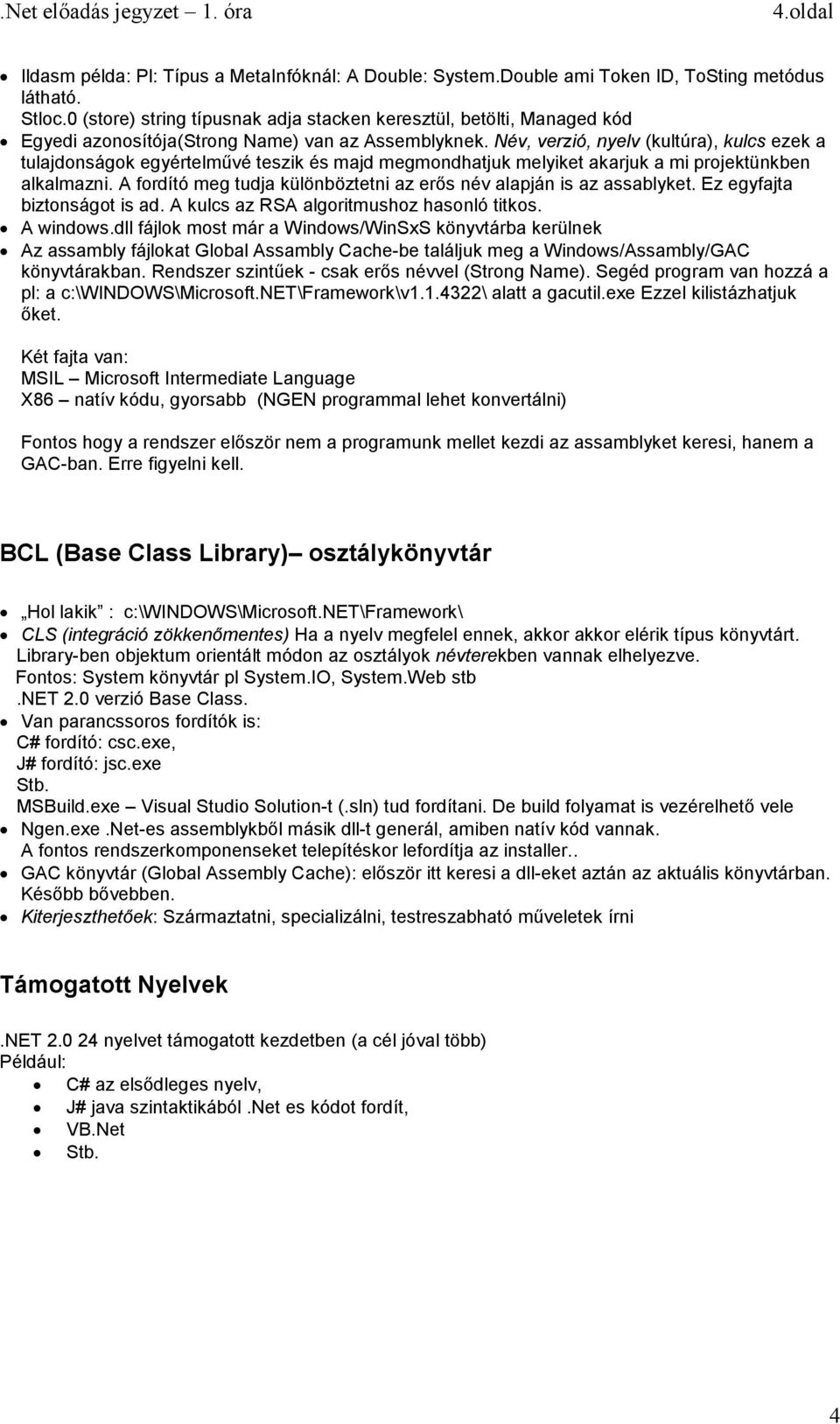 Név, verzió, nyelv (kultúra), kulcs ezek a tulajdonságok egyértelművé teszik és majd megmondhatjuk melyiket akarjuk a mi projektünkben alkalmazni.