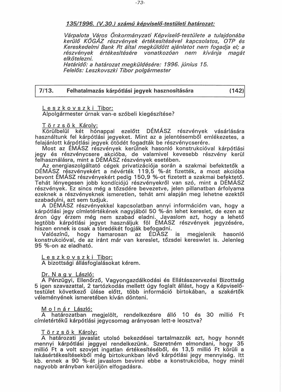 g kü ld ö tt ajánlatot nem fogadja el; a részvények értékesítésére vonatkozóan nem kívánja m agát elkötelezni. Határidő: a határozat m egküldésére: 1996. jú n iu s 15.