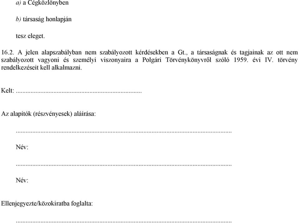 , a társaságnak és tagjainak az ott nem szabályozott vagyoni és személyi viszonyaira a Polgári