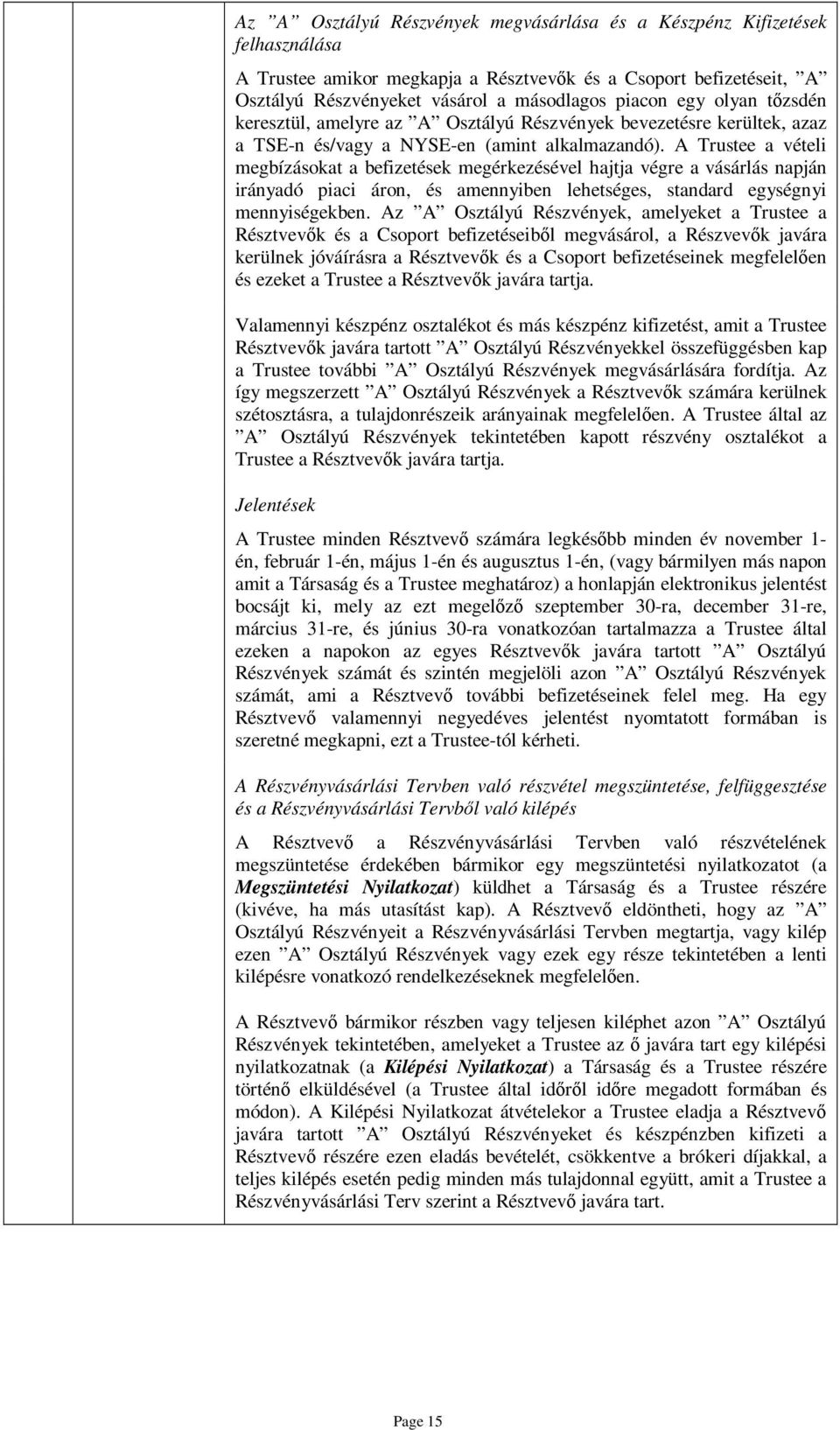 A Trustee a vételi megbízásokat a befizetések megérkezésével hajtja végre a vásárlás napján irányadó piaci áron, és amennyiben lehetséges, standard egységnyi mennyiségekben.