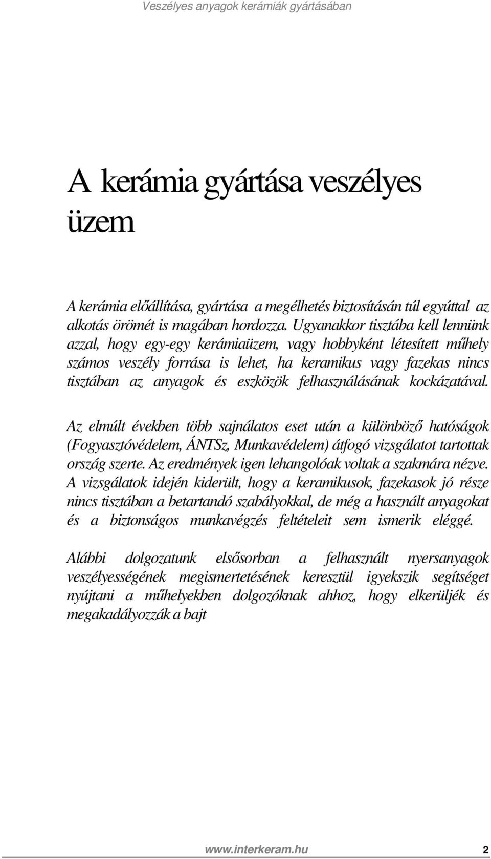 felhasználásának kockázatával. Az elmúlt években több sajnálatos eset után a különböző hatóságok (Fogyasztóvédelem, ÁNTSz, Munkavédelem) átfogó vizsgálatot tartottak ország szerte.