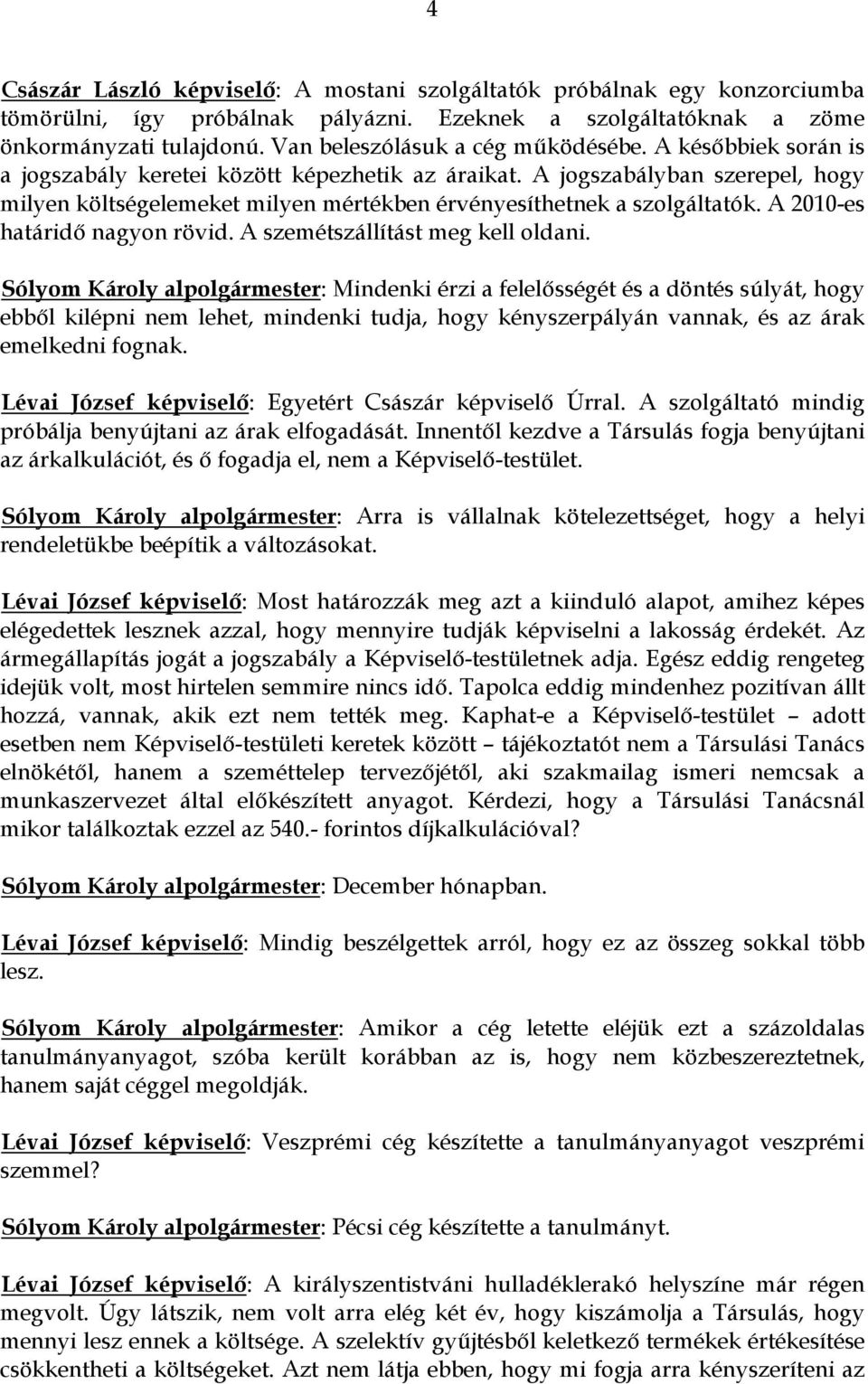 A jogszabályban szerepel, hogy milyen költségelemeket milyen mértékben érvényesíthetnek a szolgáltatók. A 2010-es határidő nagyon rövid. A szemétszállítást meg kell oldani.