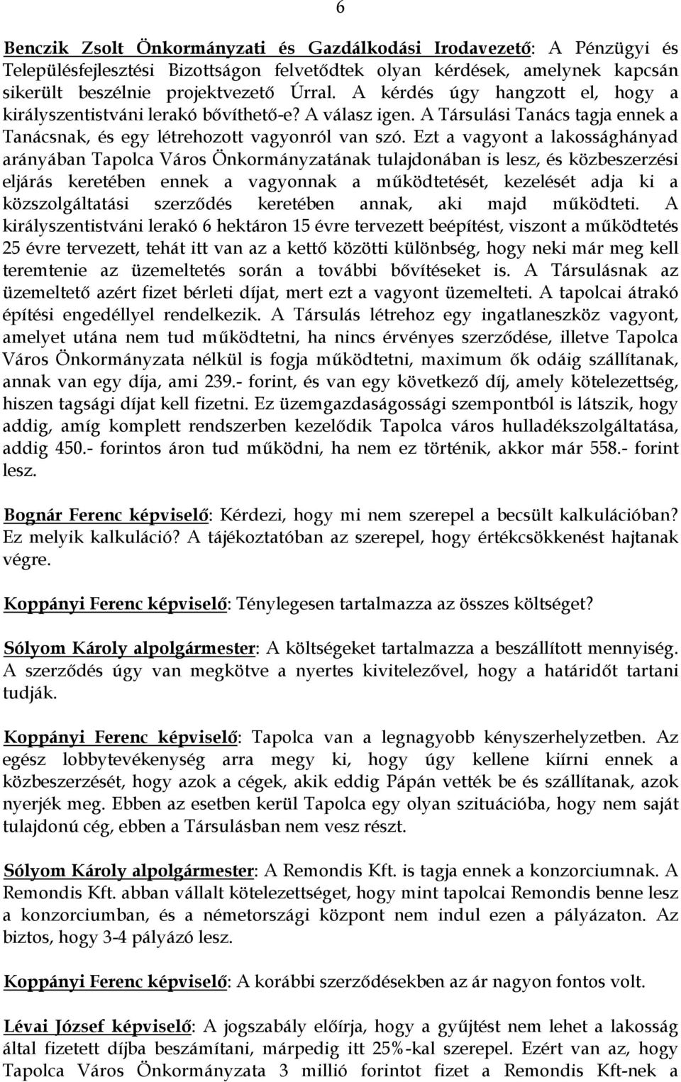 Ezt a vagyont a lakossághányad arányában Tapolca Város Önkormányzatának tulajdonában is lesz, és közbeszerzési eljárás keretében ennek a vagyonnak a működtetését, kezelését adja ki a közszolgáltatási