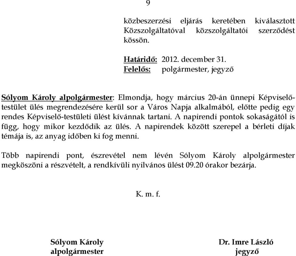 egy rendes Képviselő-testületi ülést kívánnak tartani. A napirendi pontok sokaságától is függ, hogy mikor kezdődik az ülés.