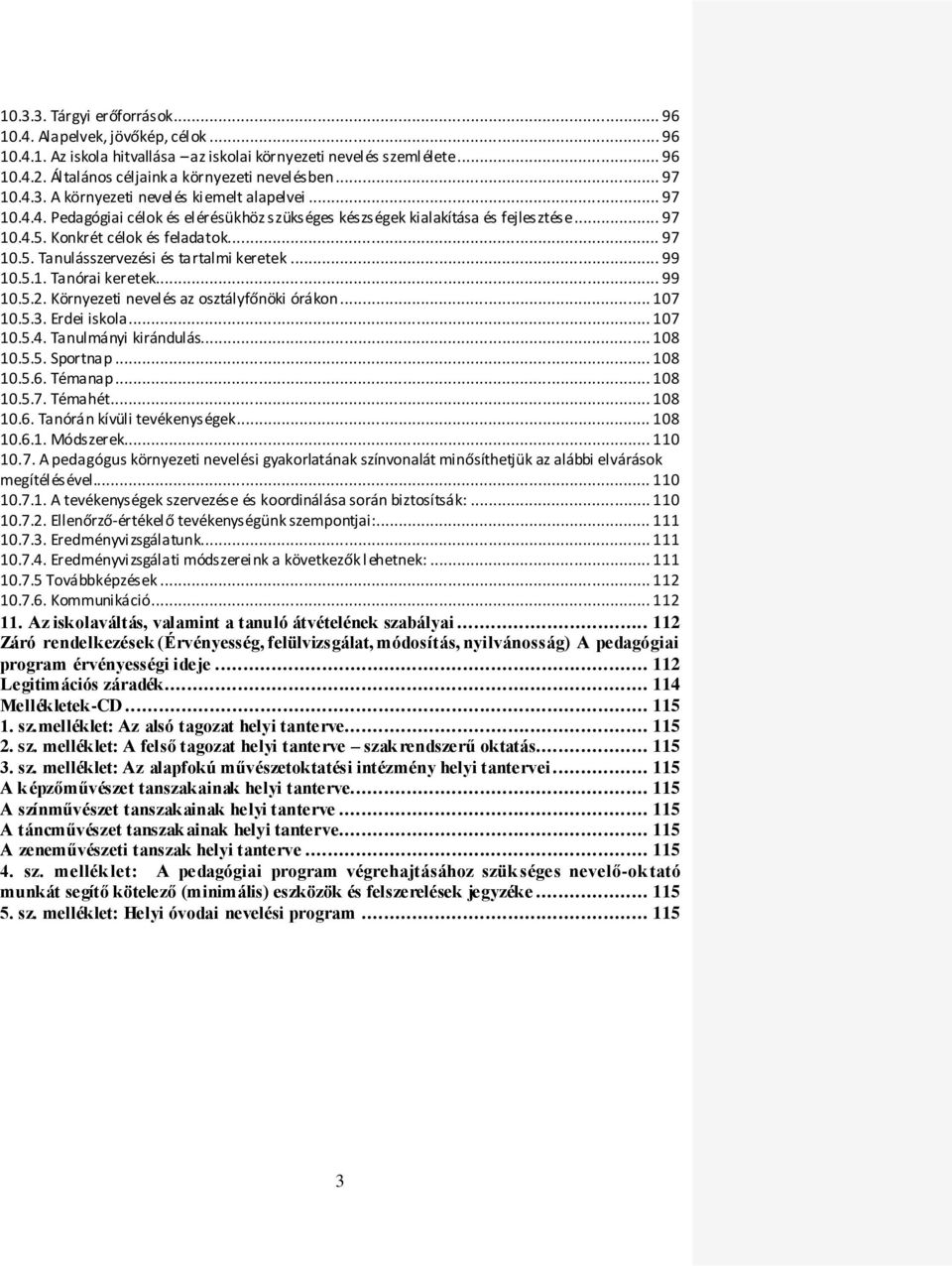 .. 99 10.5.1. Tanórai keretek... 99 10.5.2. Környezeti nevelés az osztályfőnöki órákon... 107 10.5.3. Erdei iskola... 107 10.5.4. Tanulmányi kirándulás... 108 10.5.5. Sportnap... 108 10.5.6. Témanap.