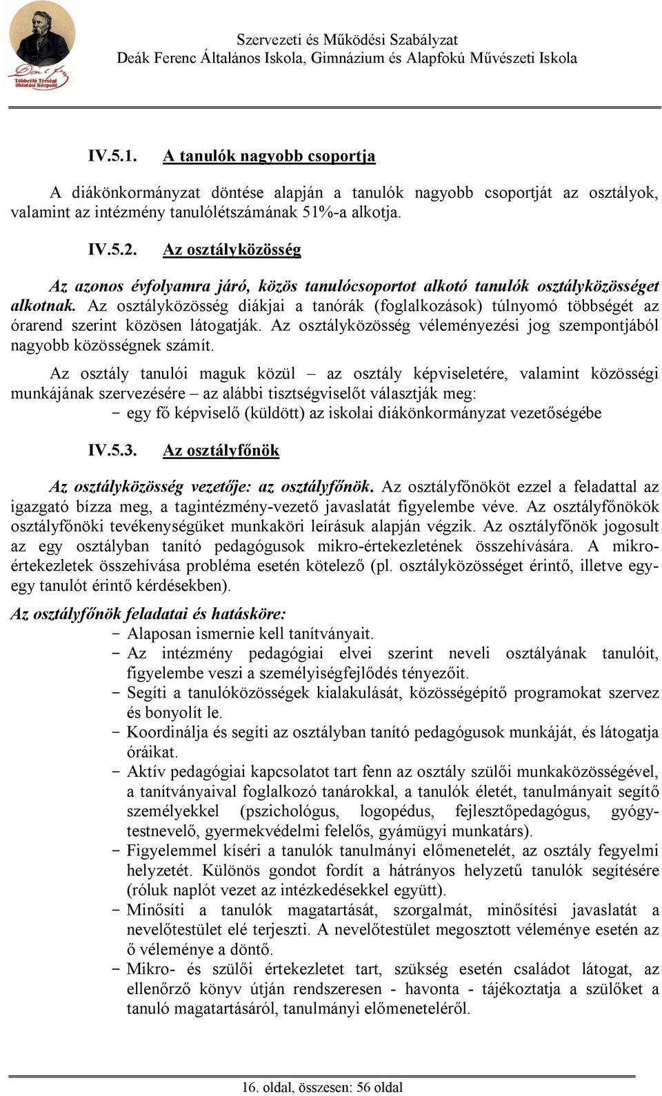 Az osztályközösség diákjai a tanórák (foglalkozások) túlnyomó többségét az órarend szerint közösen látogatják. Az osztályközösség véleményezési jog szempontjából nagyobb közösségnek számít.