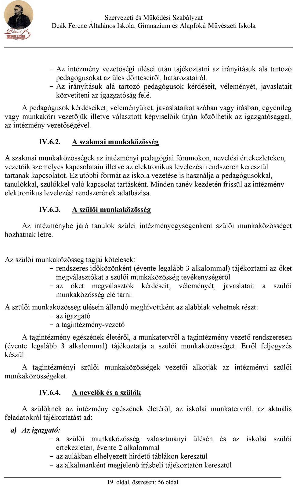 A pedagógusok kérdéseiket, véleményüket, javaslataikat szóban vagy írásban, egyénileg vagy munkaköri vezet jük illetve választott képvisel ik útján közölhetik az igazgatósággal, az intézmény vezet