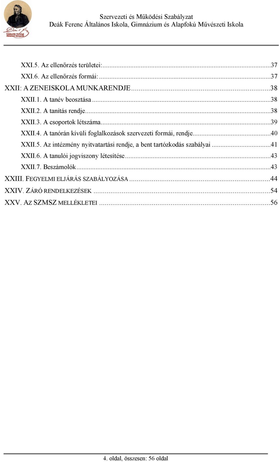 ..40 XXII.5. Az intézmény nyitvatartási rendje, a bent tartózkodás szabályai...41 XXII.6. A tanulói jogviszony létesítése...43 XXII.7.