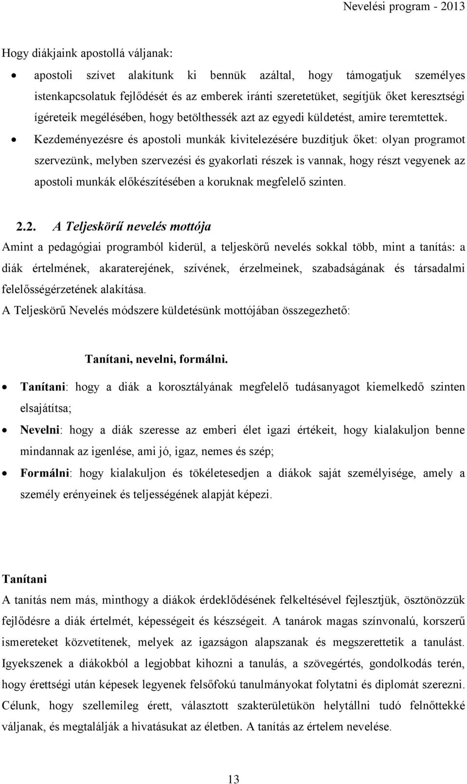 Kezdeményezésre és apostoli munkák kivitelezésére buzdítjuk őket: olyan programot szervezünk, melyben szervezési és gyakorlati részek is vannak, hogy részt vegyenek az apostoli munkák előkészítésében