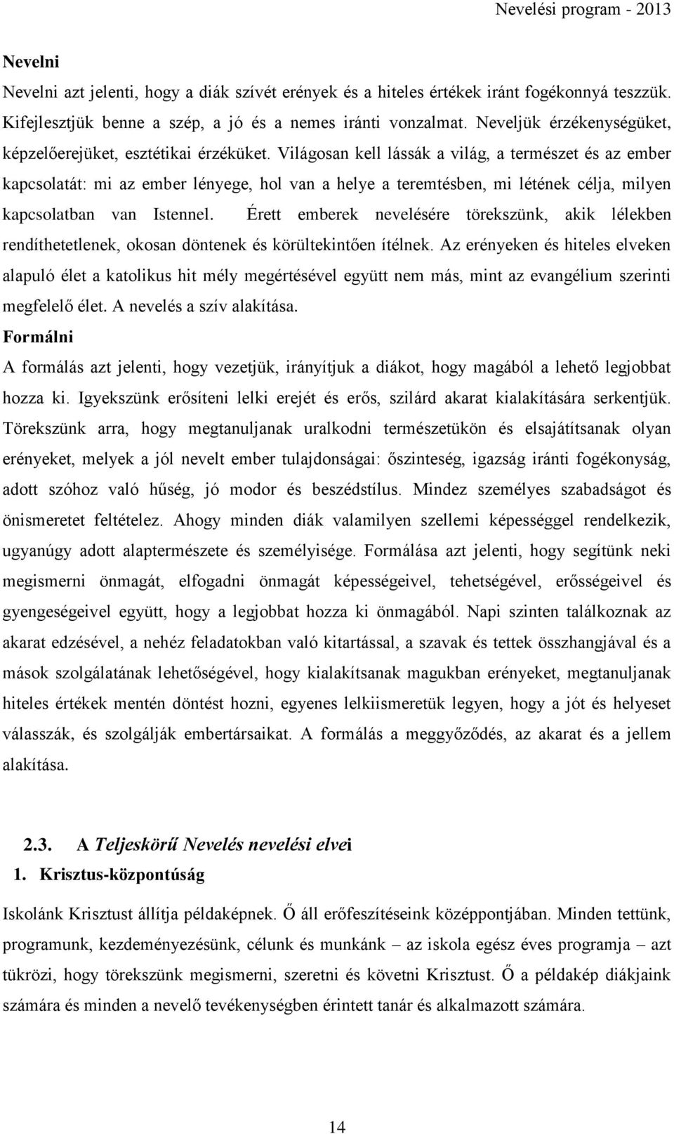 Világosan kell lássák a világ, a természet és az ember kapcsolatát: mi az ember lényege, hol van a helye a teremtésben, mi létének célja, milyen kapcsolatban van Istennel.