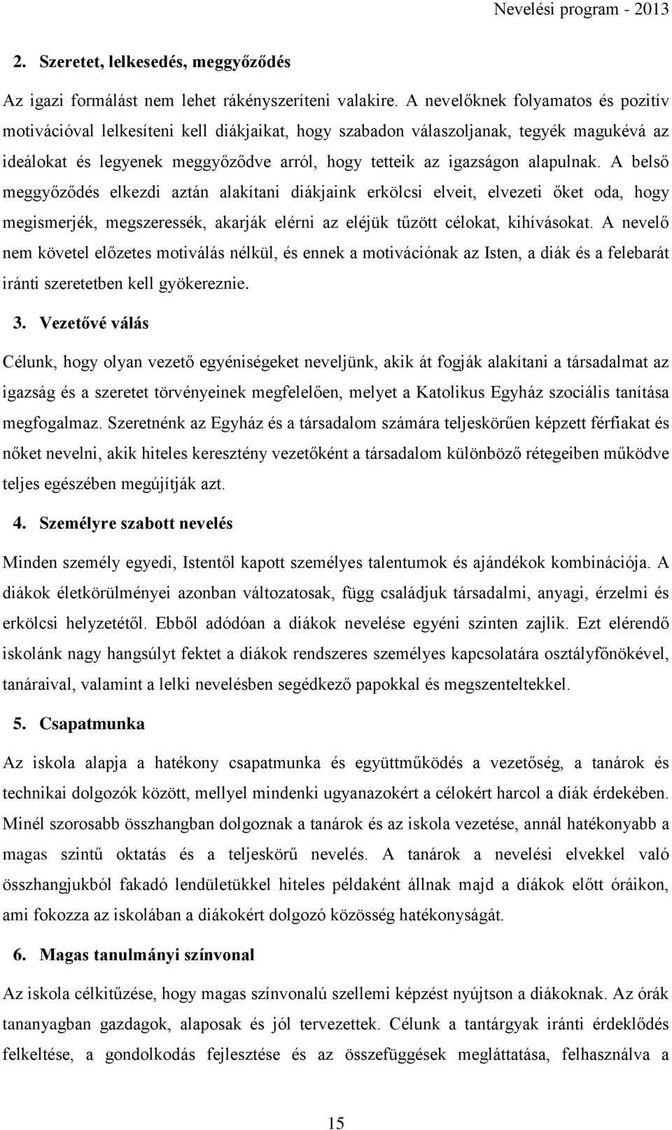 alapulnak. A belső meggyőződés elkezdi aztán alakítani diákjaink erkölcsi elveit, elvezeti őket oda, hogy megismerjék, megszeressék, akarják elérni az eléjük tűzött célokat, kihívásokat.