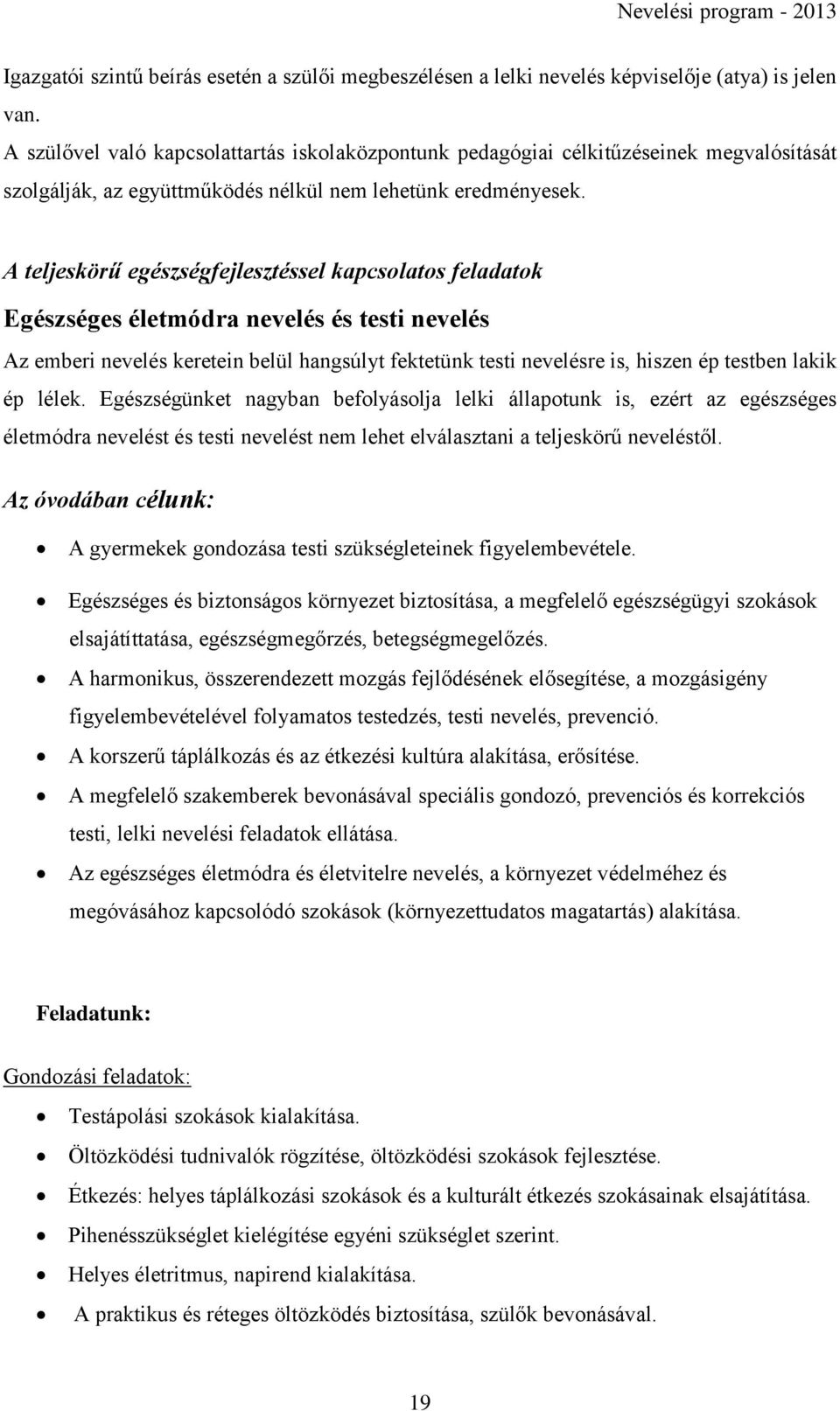 A teljeskörű egészségfejlesztéssel kapcsolatos feladatok Egészséges életmódra nevelés és testi nevelés Az emberi nevelés keretein belül hangsúlyt fektetünk testi nevelésre is, hiszen ép testben lakik