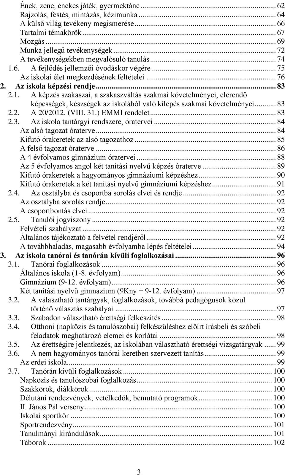 .. 83 2.2. A 20/2012. (VIII. 31.) EMMI rendelet... 83 2.3. Az iskola tantárgyi rendszere, óratervei... 84 Az alsó tagozat óraterve... 84 Kifutó órakeretek az alsó tagozathoz.