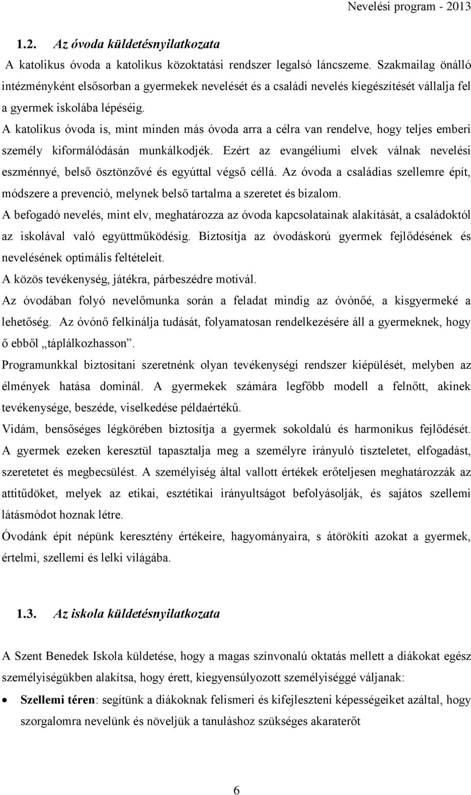 A katolikus óvoda is, mint minden más óvoda arra a célra van rendelve, hogy teljes emberi személy kiformálódásán munkálkodjék.