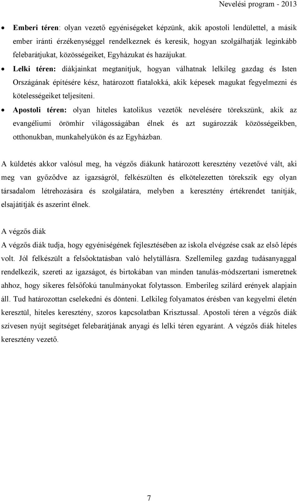 Lelki téren: diákjainkat megtanítjuk, hogyan válhatnak lelkileg gazdag és Isten Országának építésére kész, határozott fiatalokká, akik képesek magukat fegyelmezni és kötelességeiket teljesíteni.