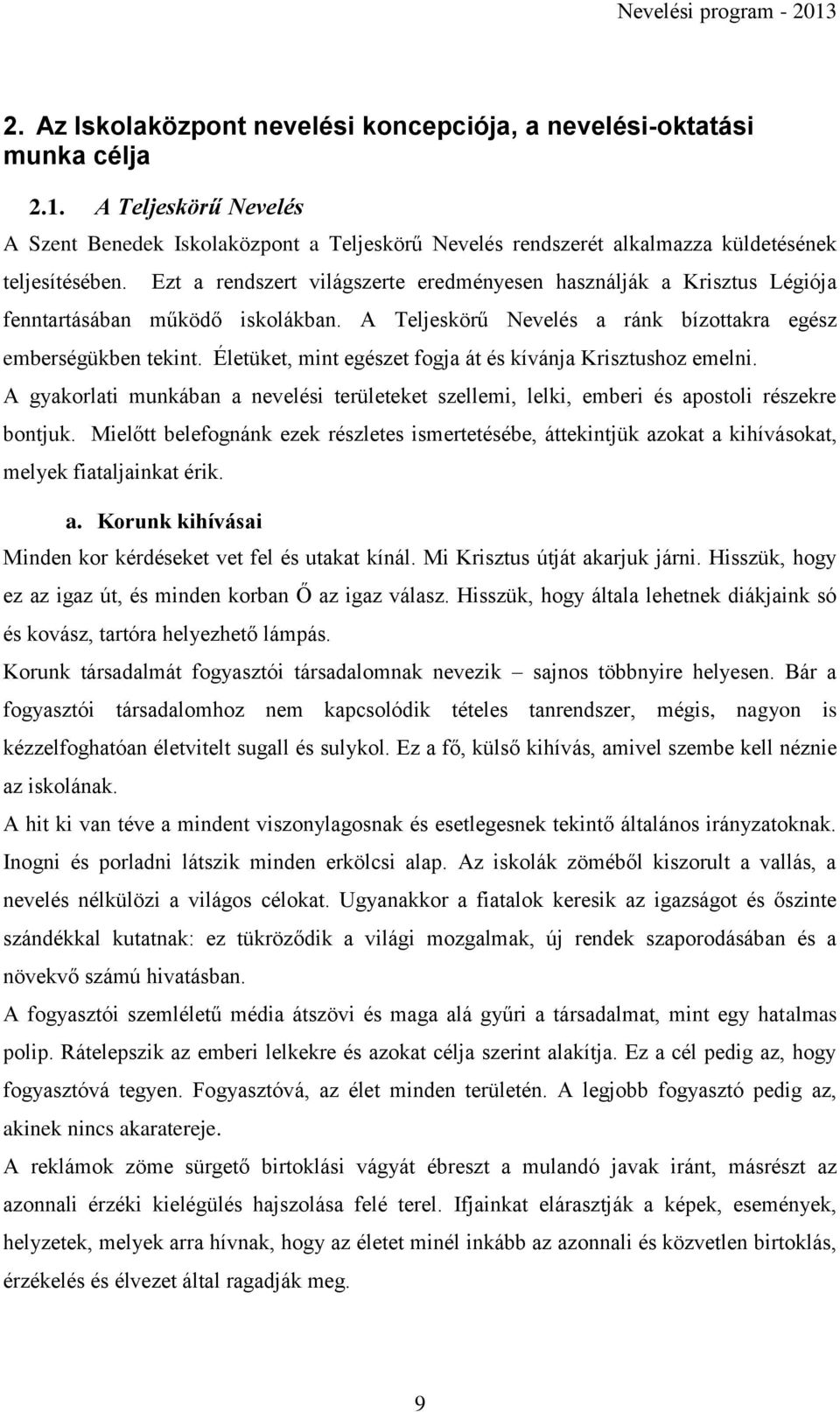 Életüket, mint egészet fogja át és kívánja Krisztushoz emelni. A gyakorlati munkában a nevelési területeket szellemi, lelki, emberi és apostoli részekre bontjuk.